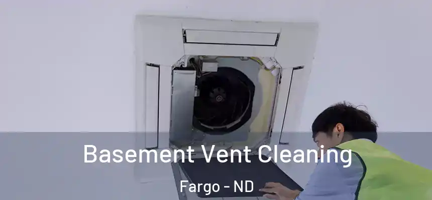 Basement Vent Cleaning Fargo - ND