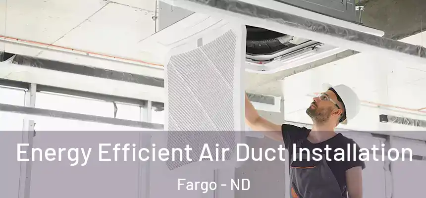  Energy Efficient Air Duct Installation Fargo - ND