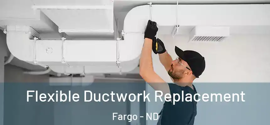  Flexible Ductwork Replacement Fargo - ND